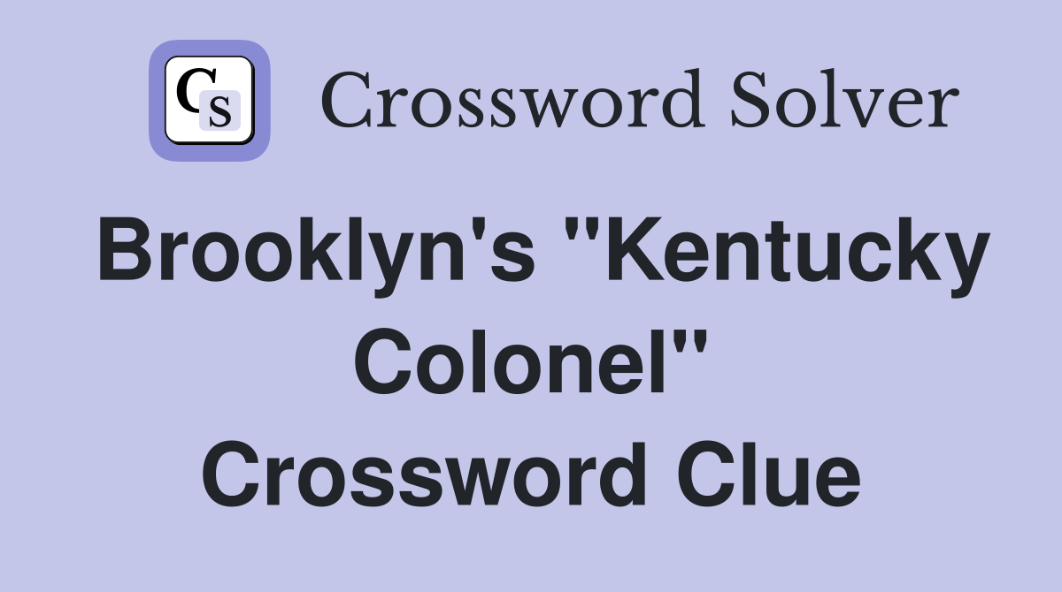 Brooklyn's "Kentucky Colonel" Crossword Clue