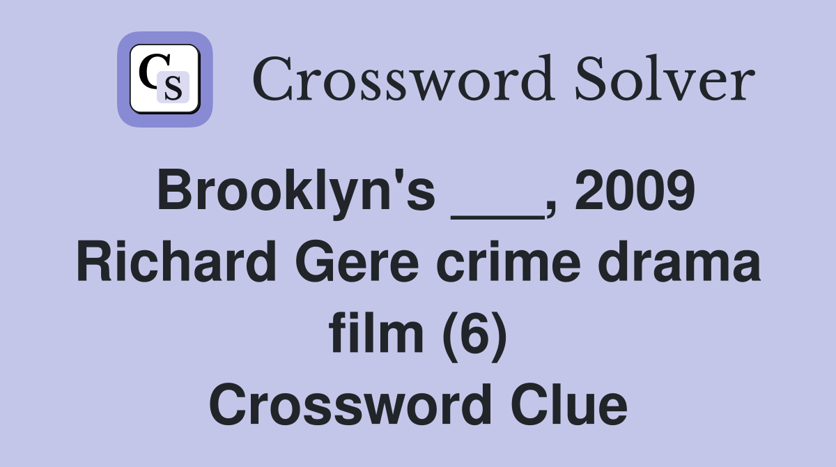 Brooklyn's ___, 2009 Richard Gere crime drama film (6) Crossword Clue
