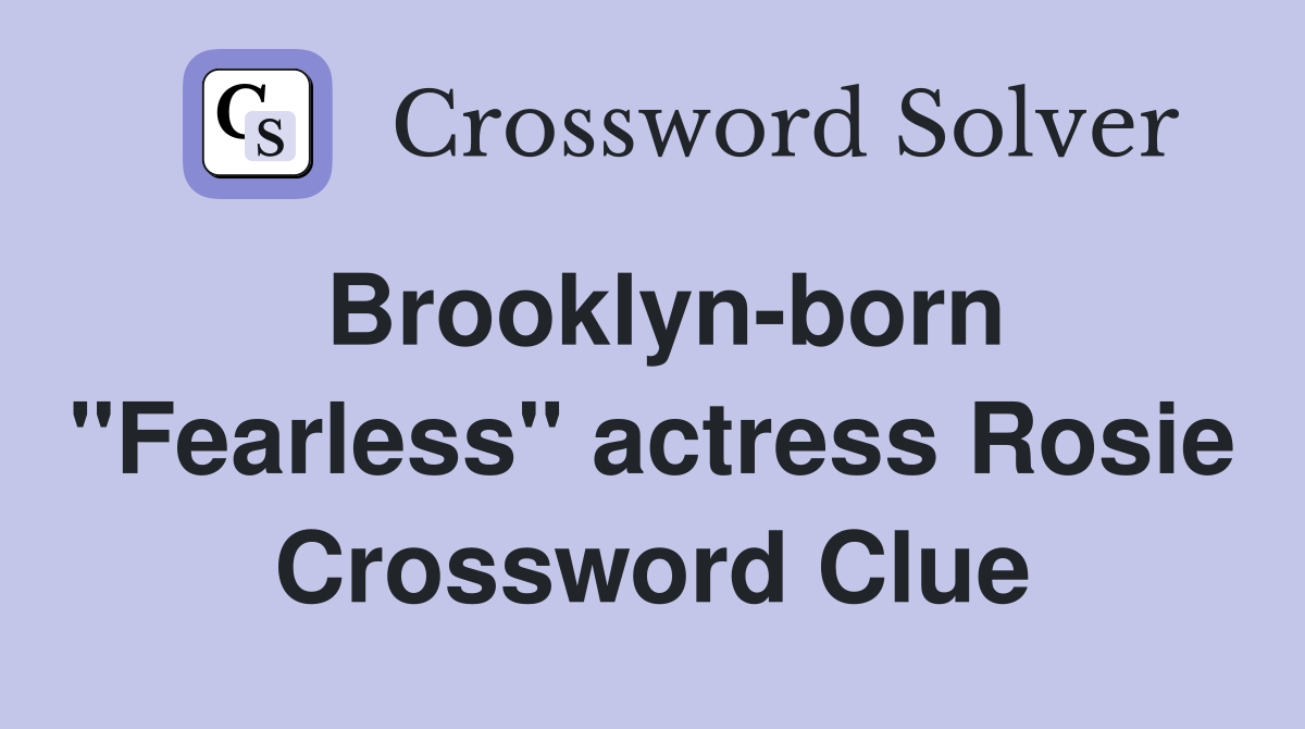 Brooklyn-born "Fearless" actress Rosie Crossword Clue