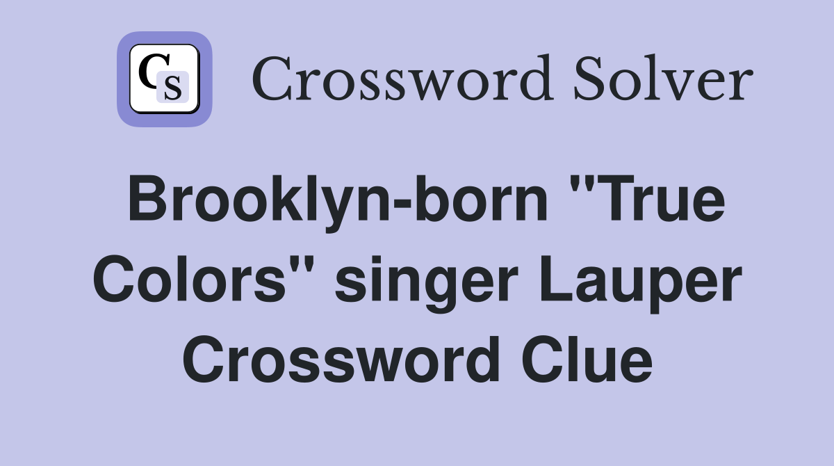 Brooklyn-born "True Colors" singer Lauper Crossword Clue