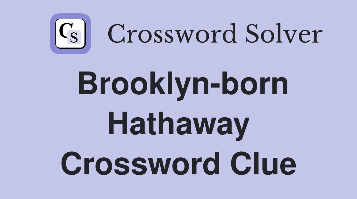 Brooklyn-born Hathaway Crossword Clue