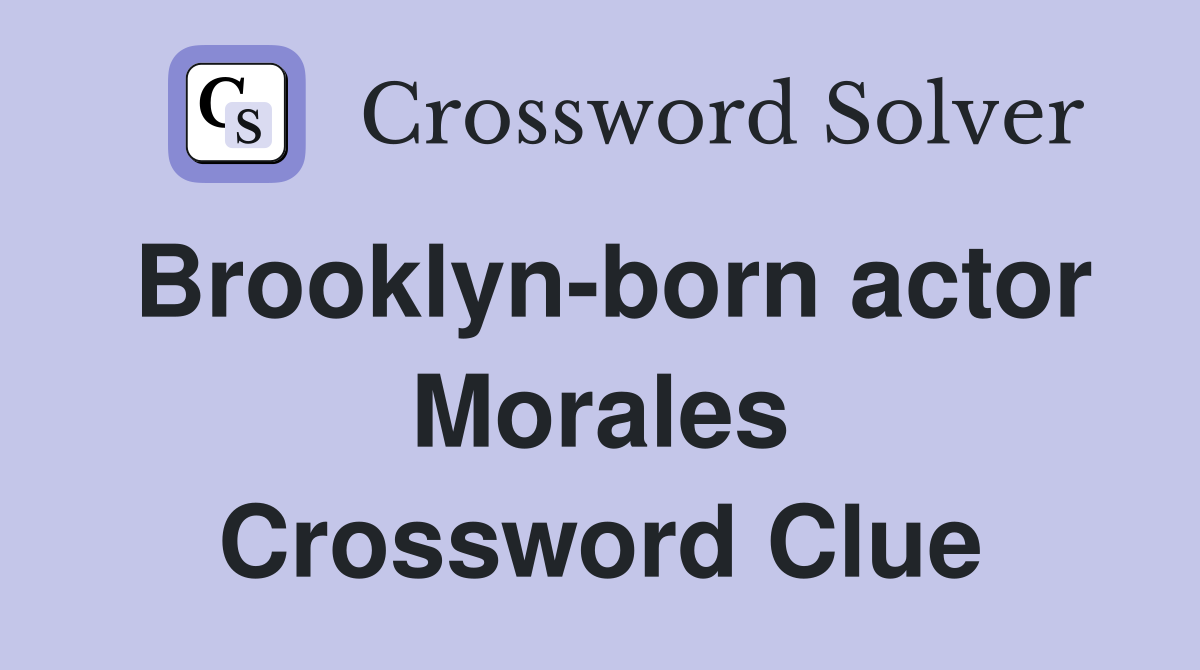 Brooklyn-born actor Morales Crossword Clue