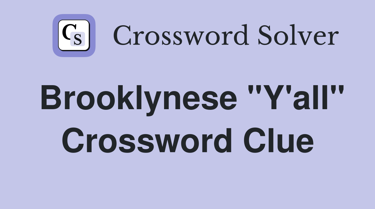 Brooklynese "Y'all" Crossword Clue