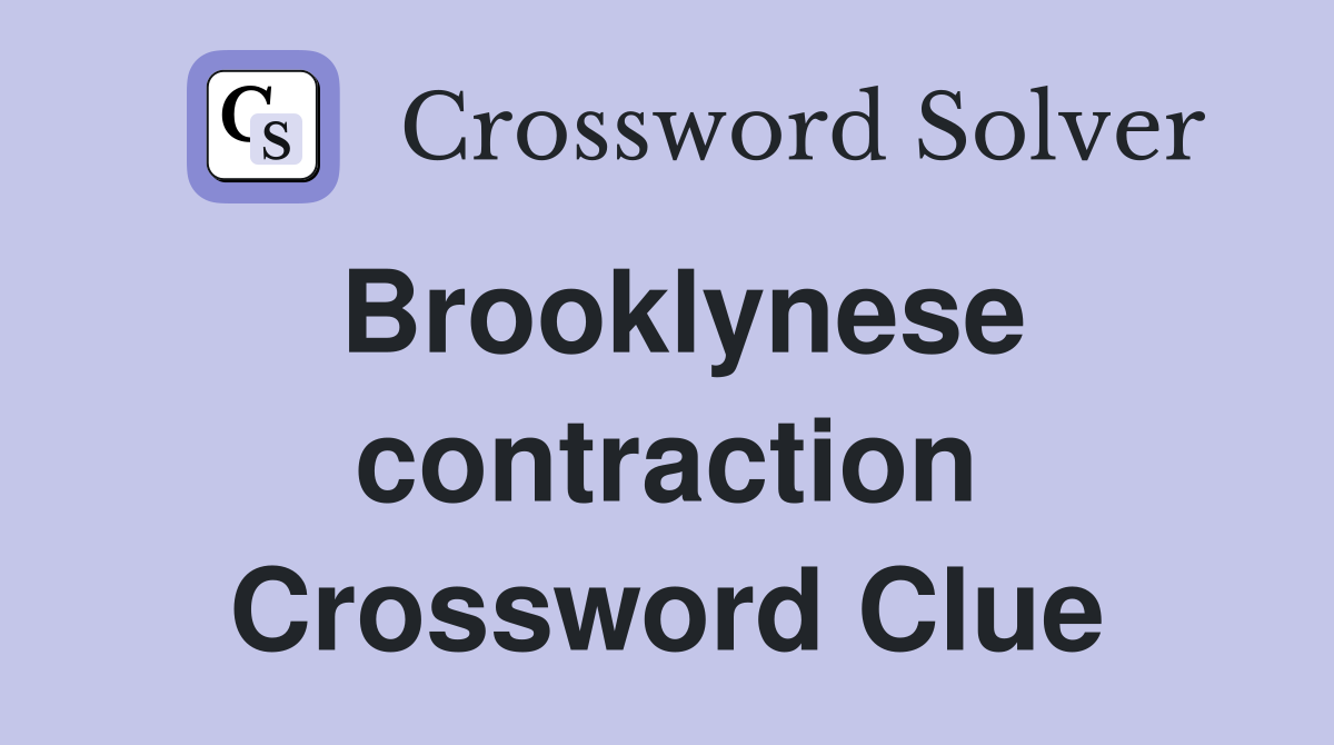 Brooklynese contraction Crossword Clue