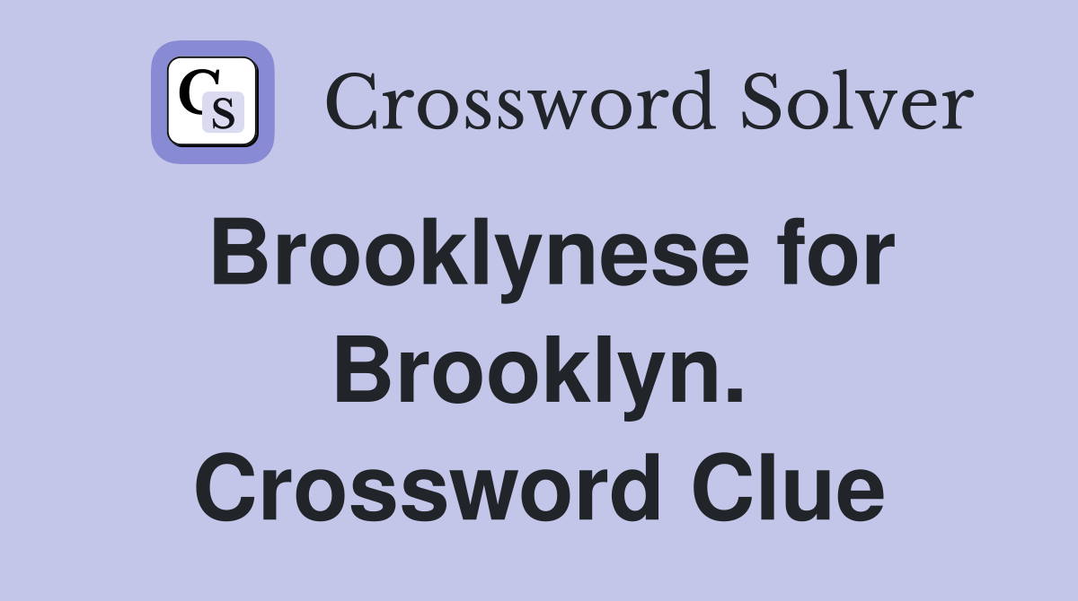 Brooklynese for Brooklyn. Crossword Clue