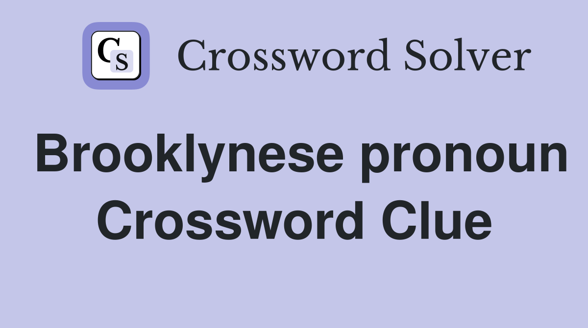 Brooklynese pronoun Crossword Clue