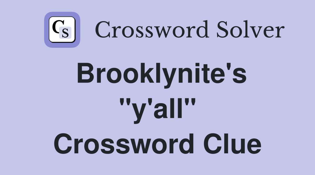 Brooklynite's "y'all" Crossword Clue
