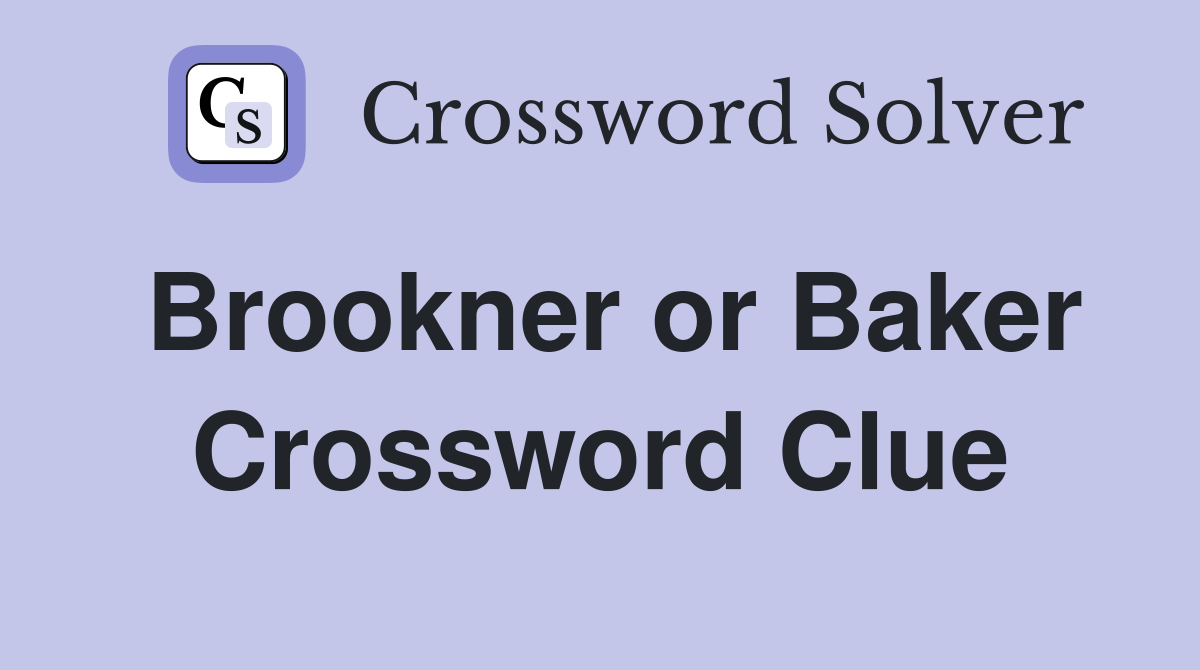 Brookner or Baker Crossword Clue