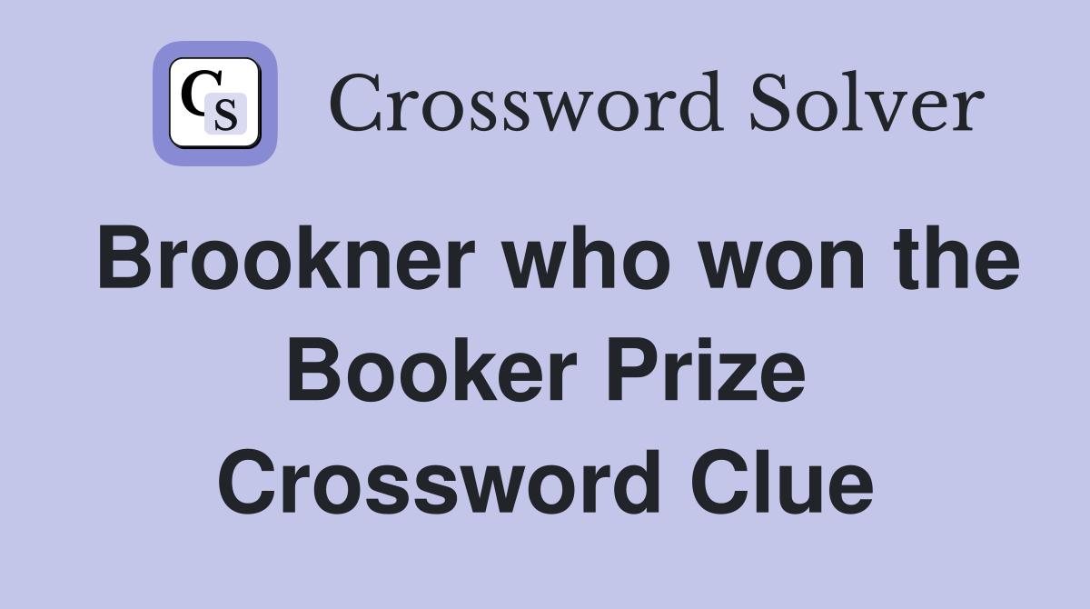 Brookner who won the Booker Prize Crossword Clue