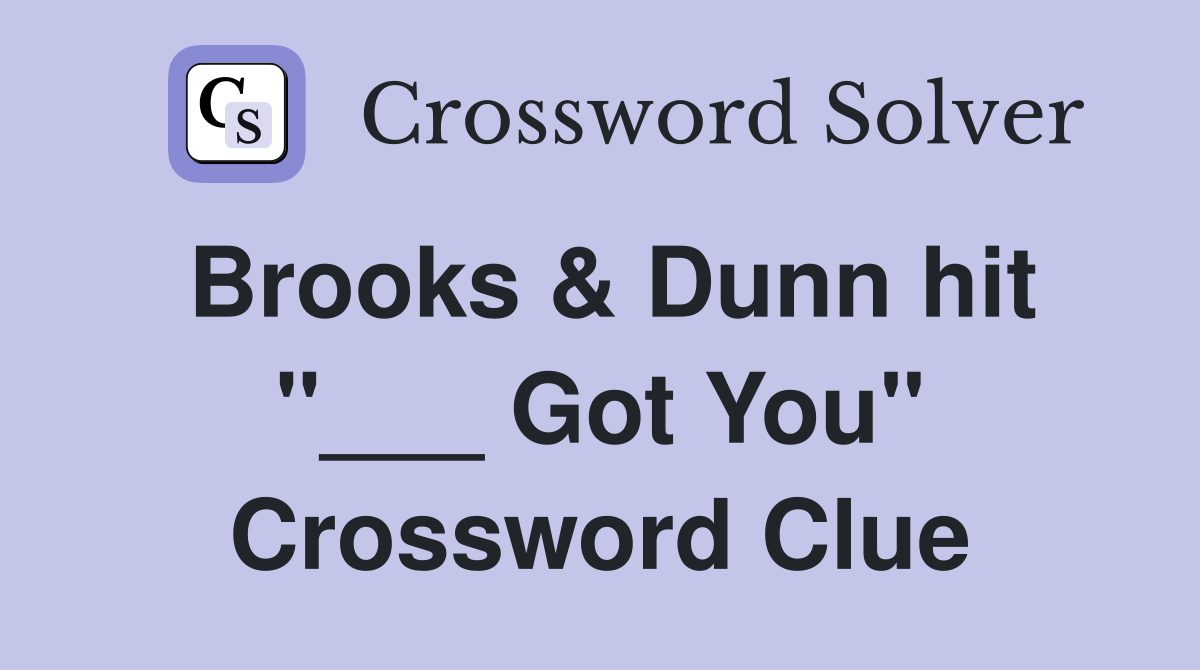 Brooks & Dunn hit "___ Got You" Crossword Clue