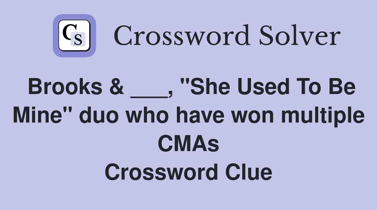 Brooks & ___, "She Used To Be Mine" duo who have won multiple CMAs Crossword Clue
