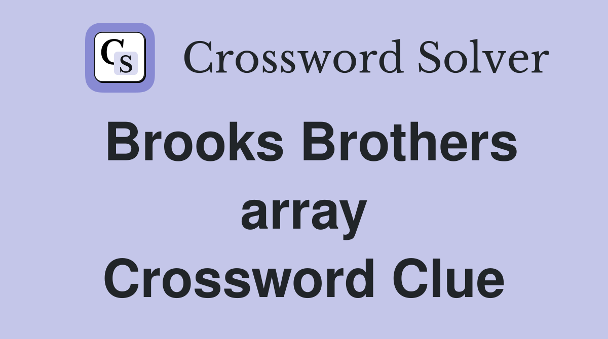 Brooks Brothers array Crossword Clue