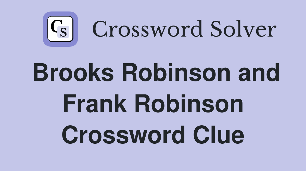 Brooks Robinson and Frank Robinson Crossword Clue