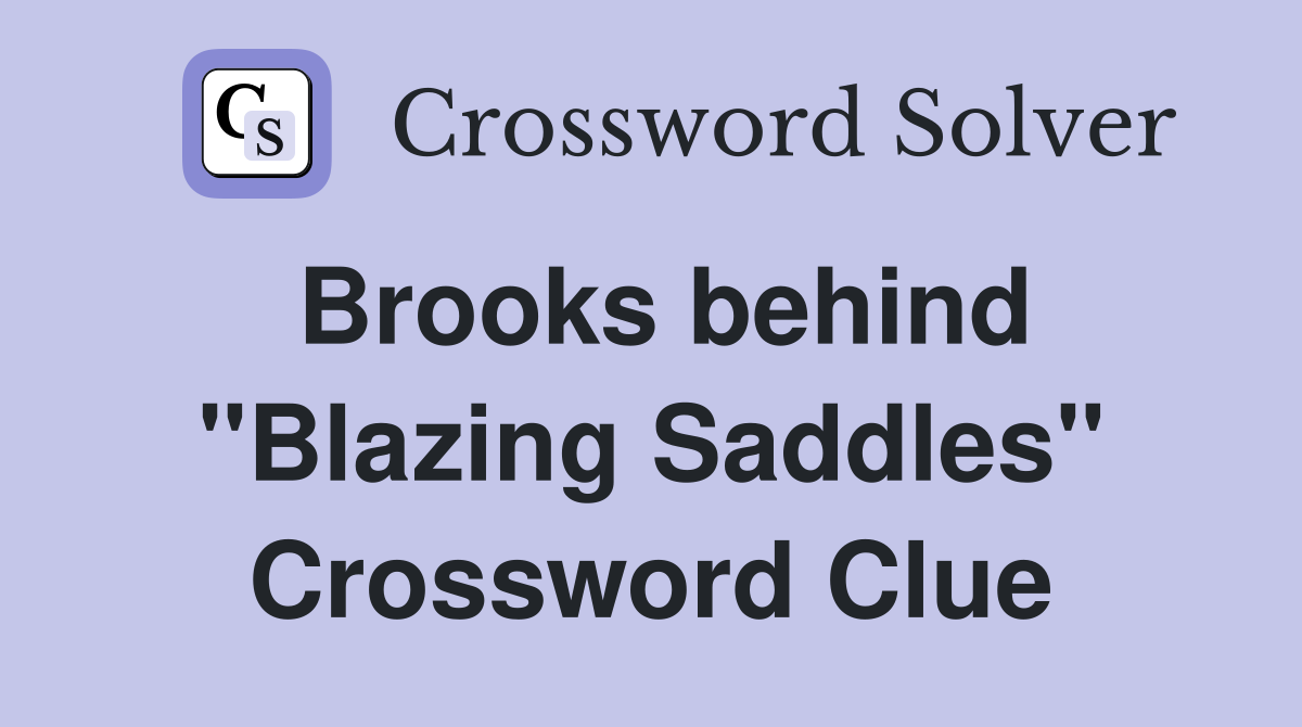 Brooks behind "Blazing Saddles" Crossword Clue