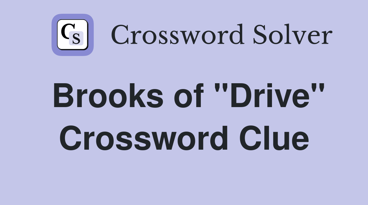 Brooks of "Drive" Crossword Clue