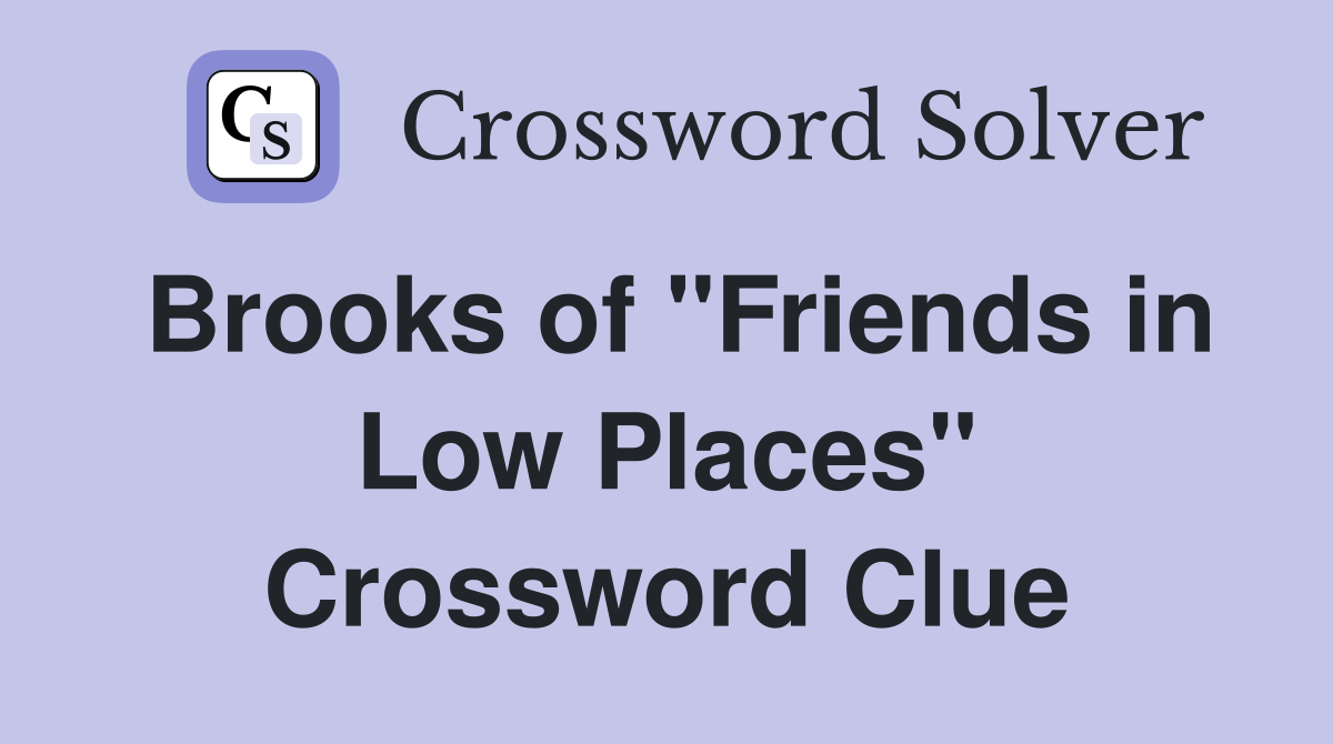Brooks of "Friends in Low Places" Crossword Clue
