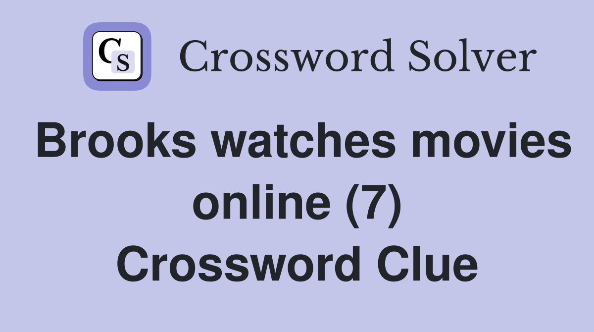 Brooks watches movies online (7) Crossword Clue