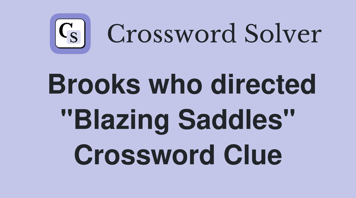 Brooks who directed "Blazing Saddles" Crossword Clue