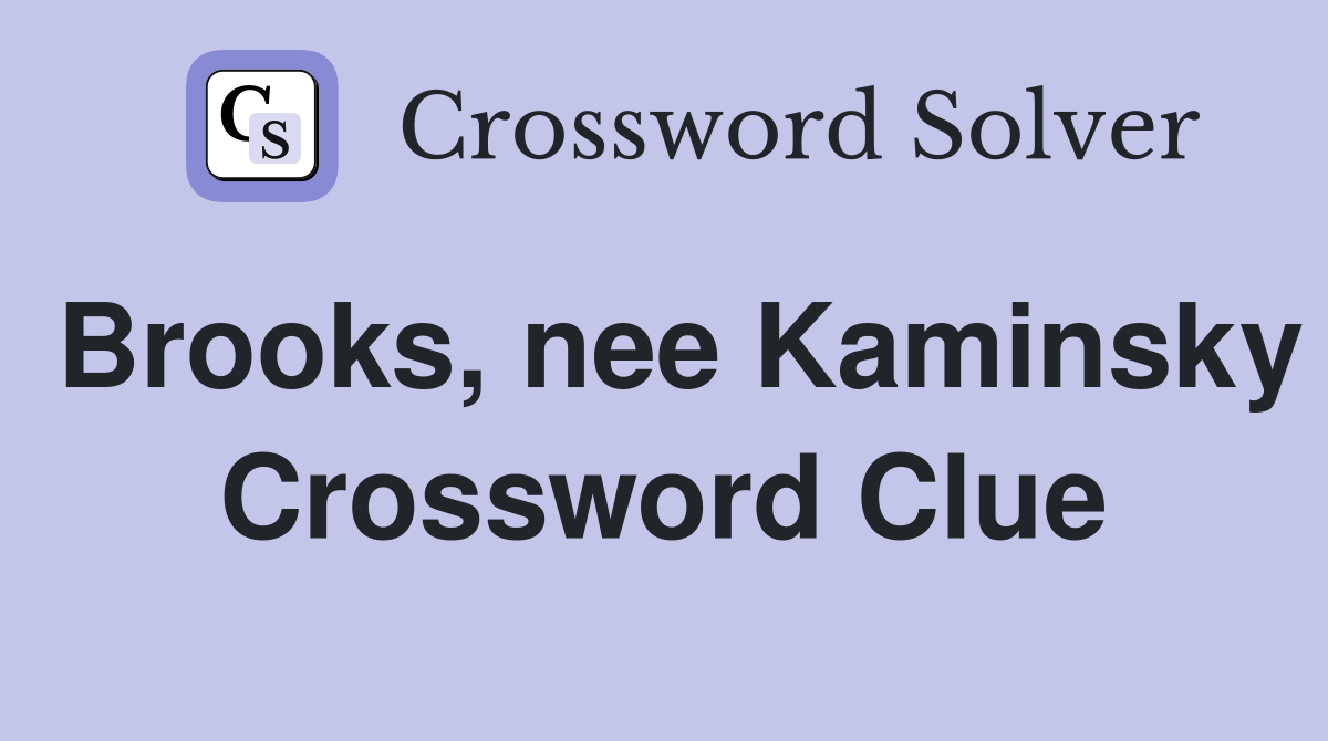 Brooks, nee Kaminsky Crossword Clue