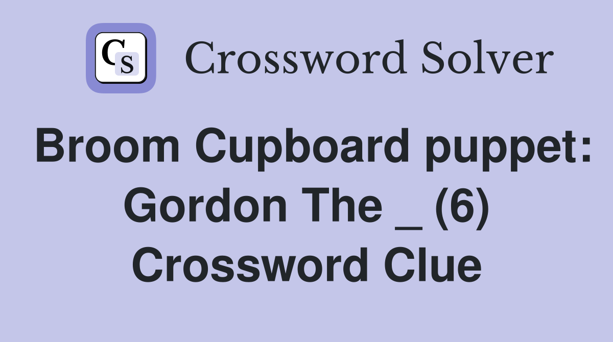 Broom Cupboard puppet: Gordon The _ (6) Crossword Clue