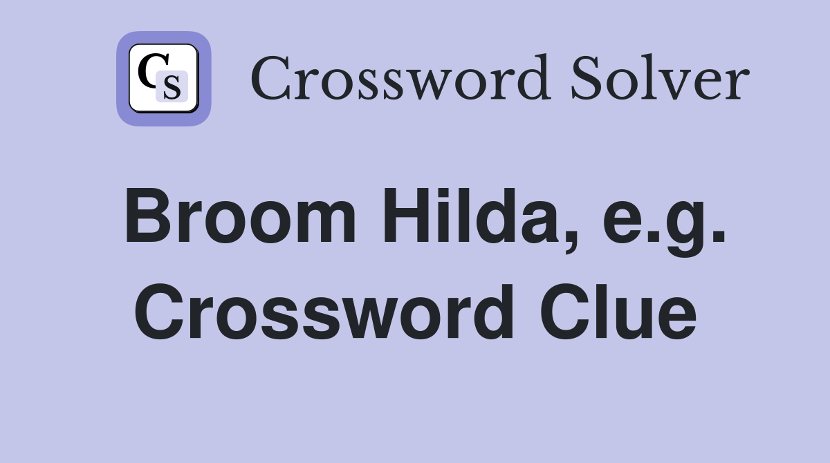 Broom Hilda, e.g. Crossword Clue