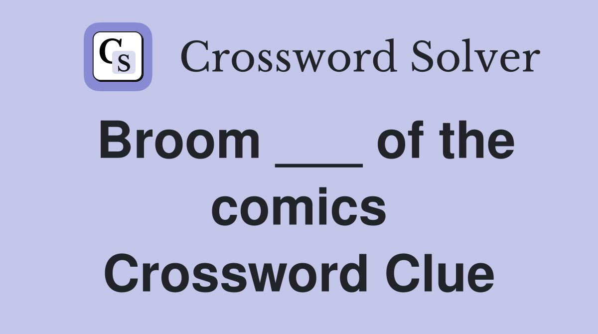 Broom ___ of the comics Crossword Clue