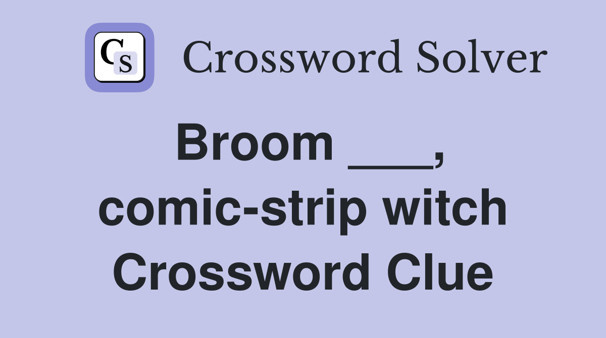 Broom ___, comic-strip witch Crossword Clue