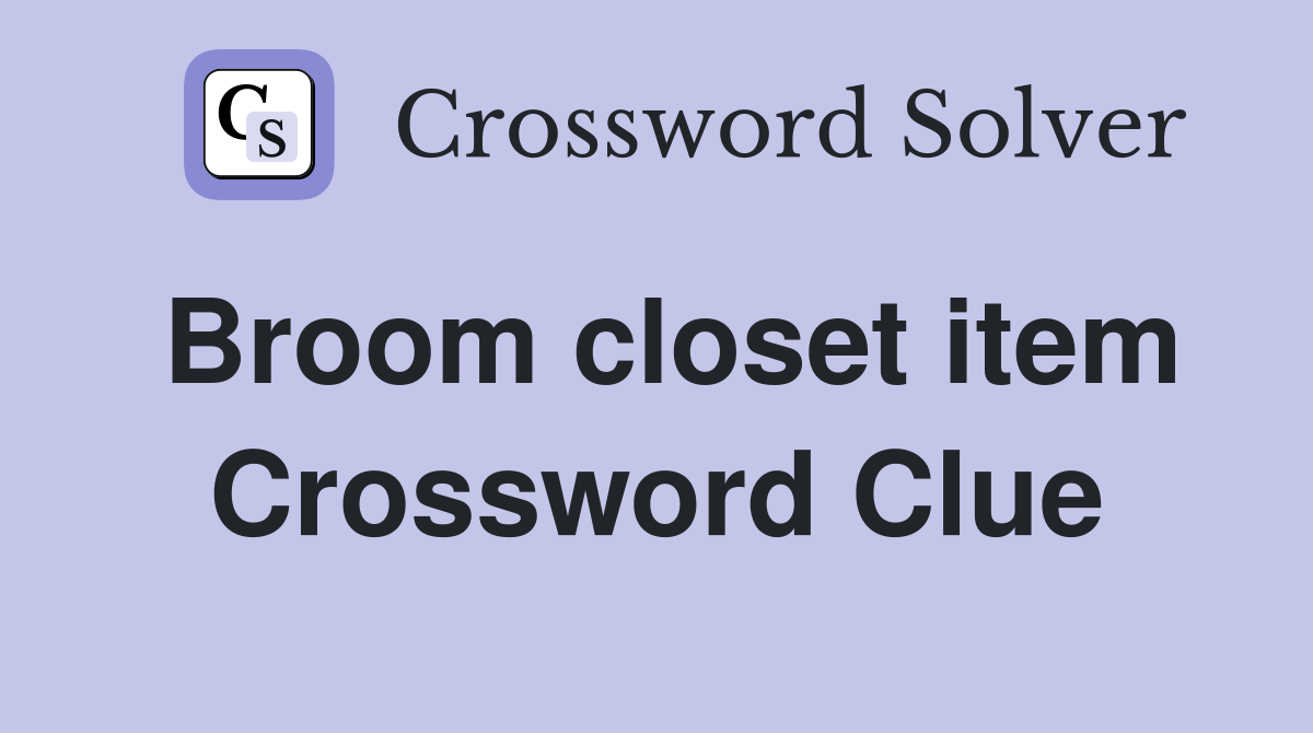 Broom closet item Crossword Clue