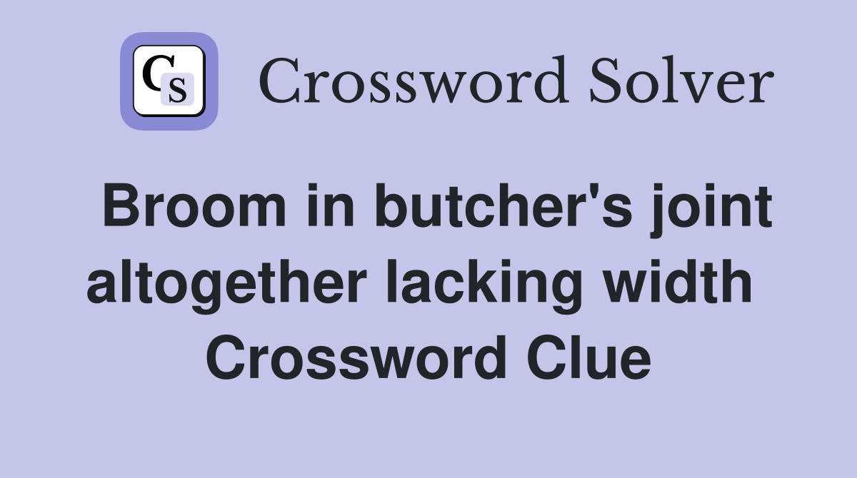 Broom in butcher's joint altogether lacking width  Crossword Clue