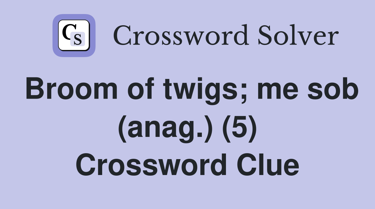 Broom of twigs; me sob (anag.) (5) Crossword Clue