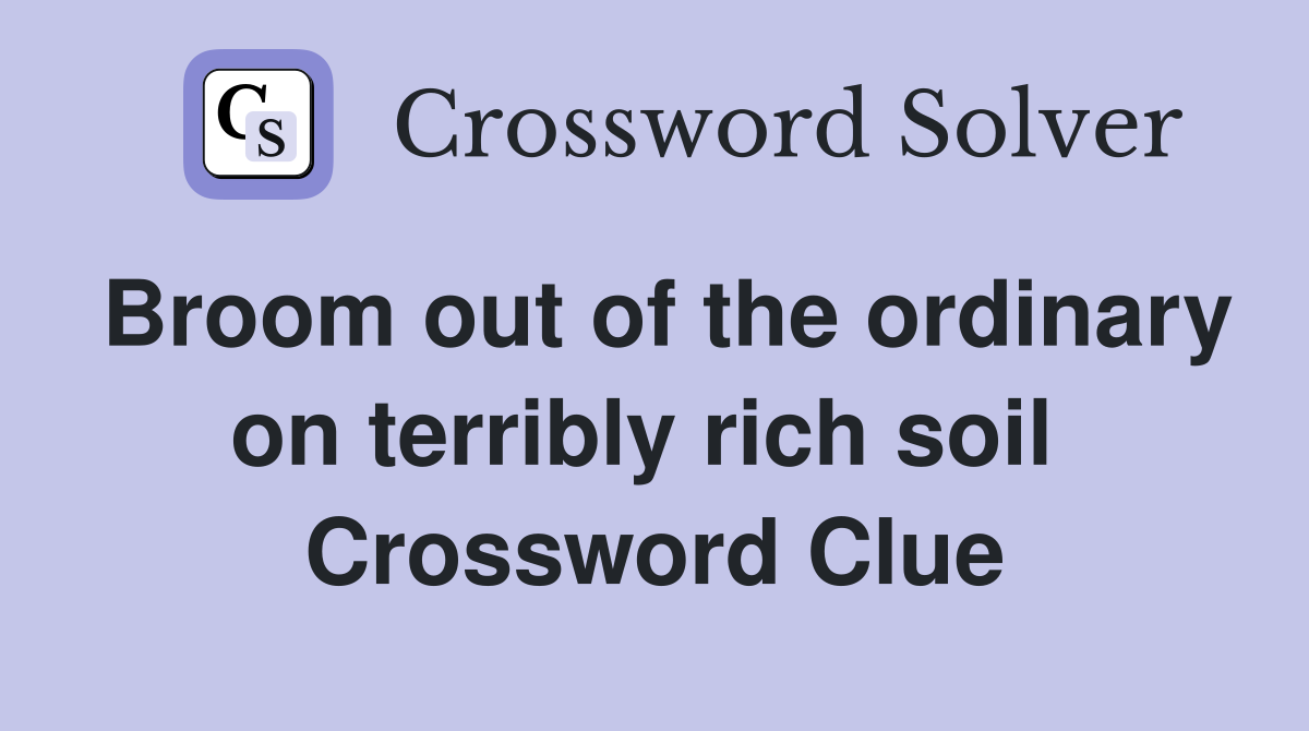 Broom out of the ordinary on terribly rich soil  Crossword Clue