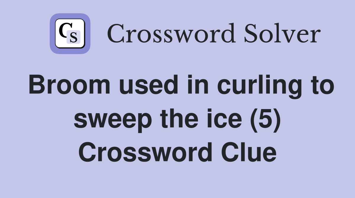 Broom used in curling to sweep the ice (5) Crossword Clue