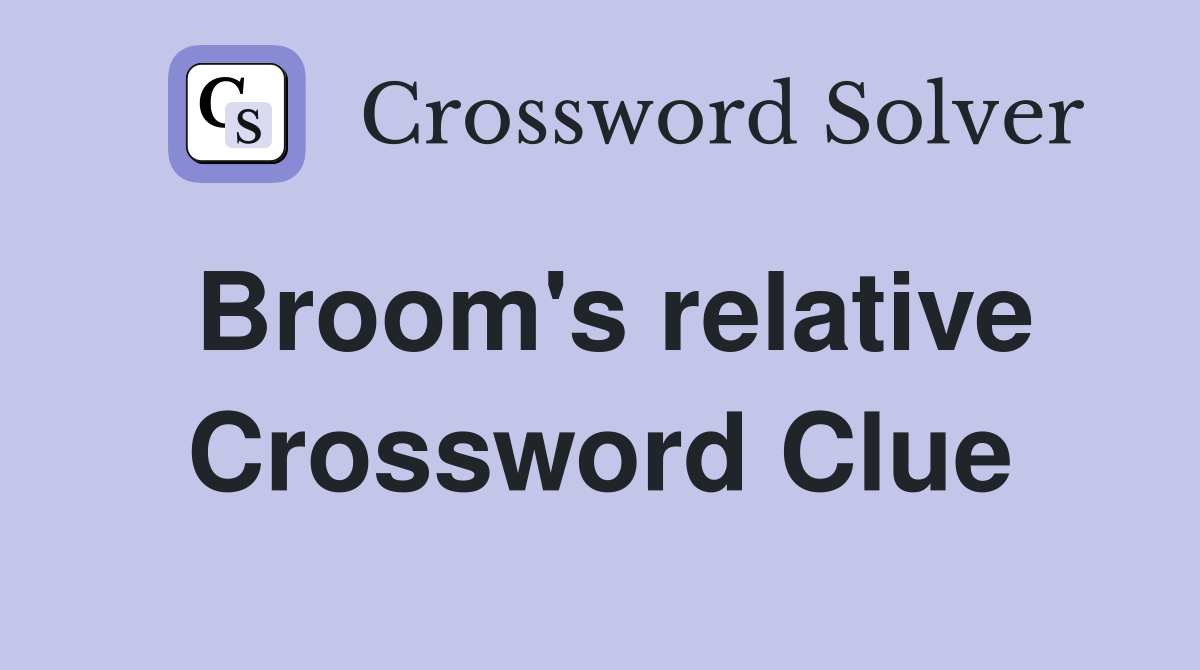 Broom's relative Crossword Clue