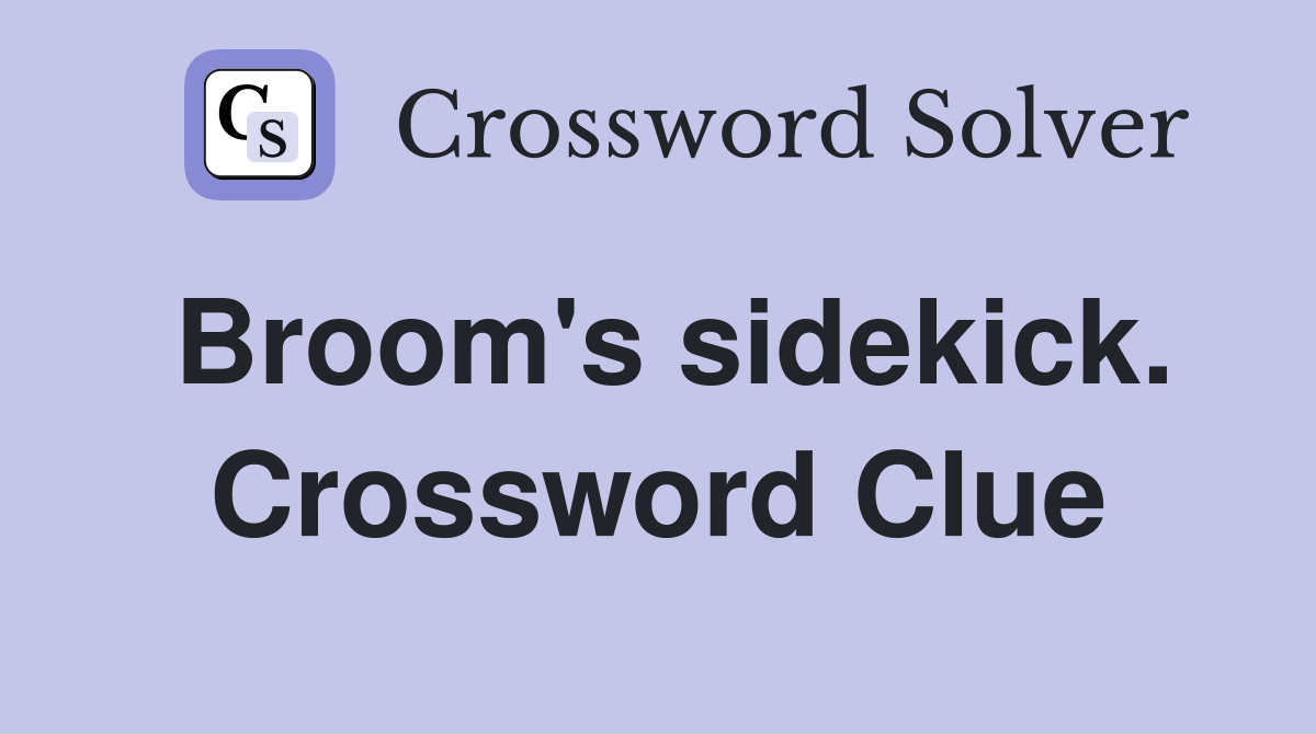 Broom's sidekick. Crossword Clue