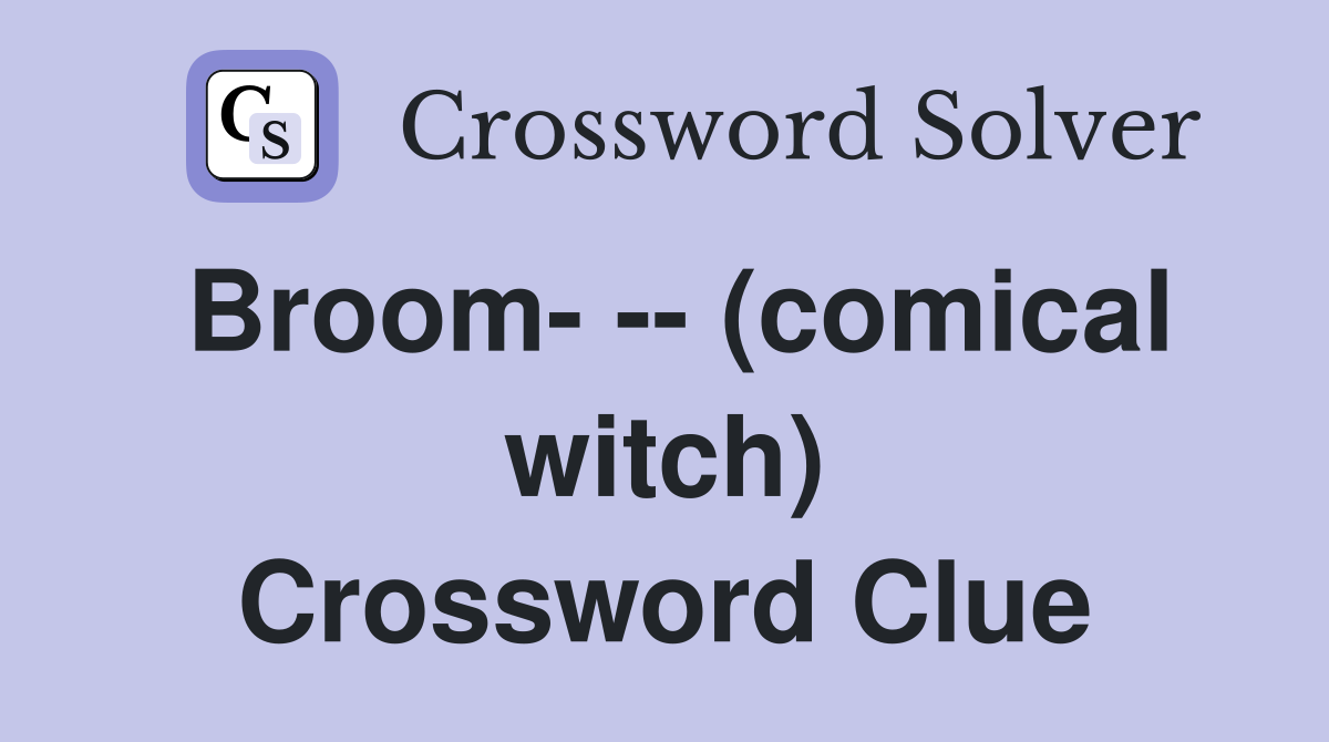 Broom- -- (comical witch) Crossword Clue