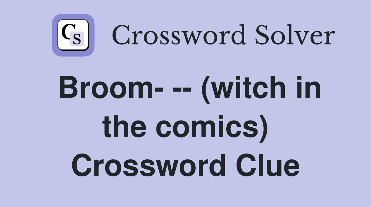 Broom- -- (witch in the comics) Crossword Clue