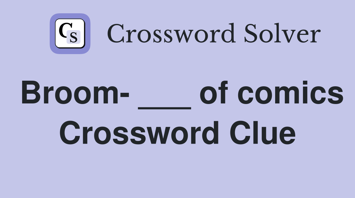 Broom- ___ of comics Crossword Clue