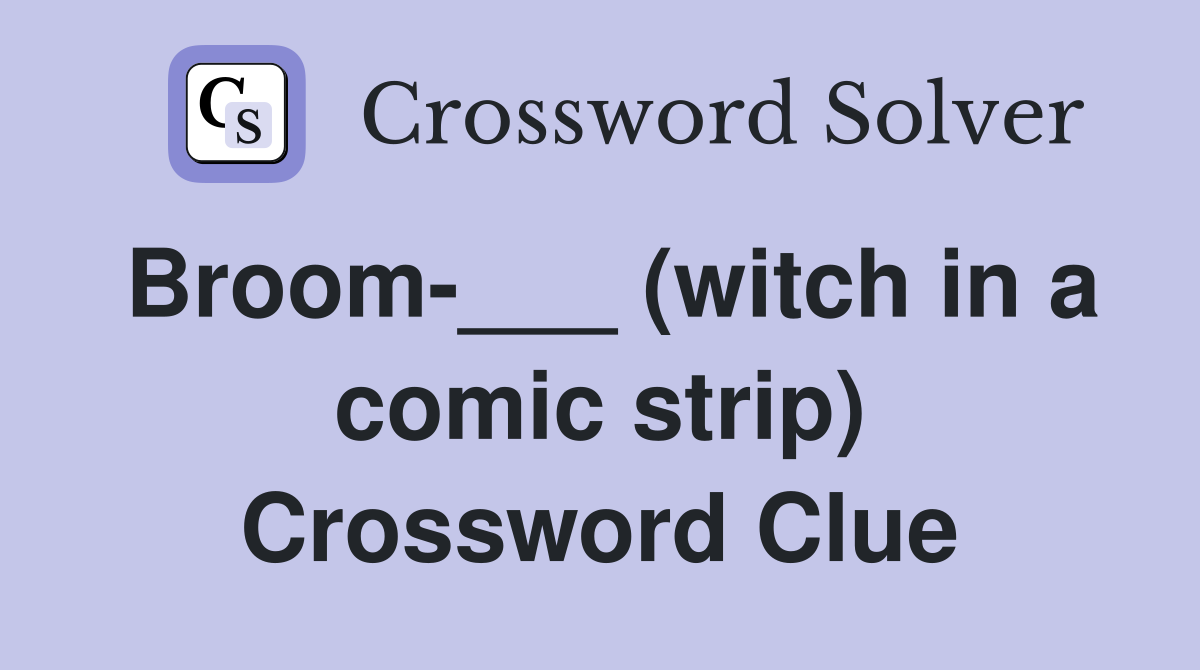 Broom-___ (witch in a comic strip) Crossword Clue