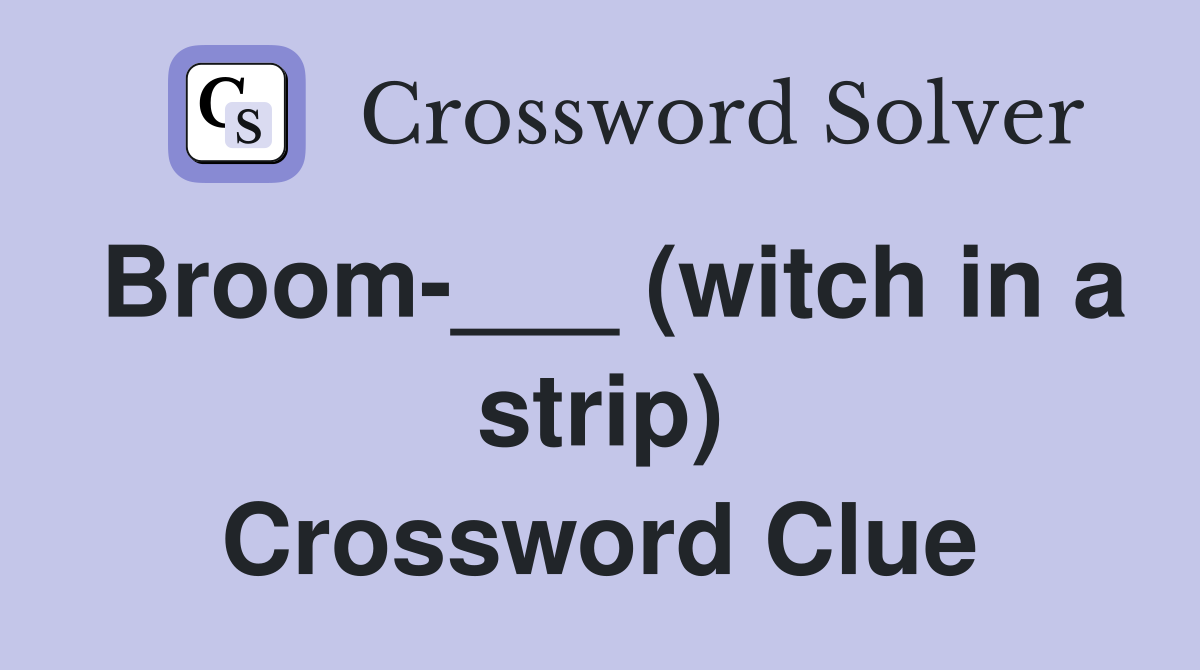 Broom-___ (witch in a strip) Crossword Clue