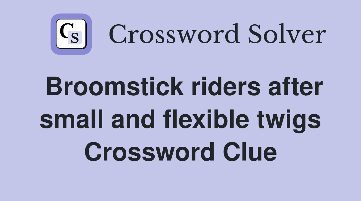 Broomstick riders after small and flexible twigs Crossword Clue