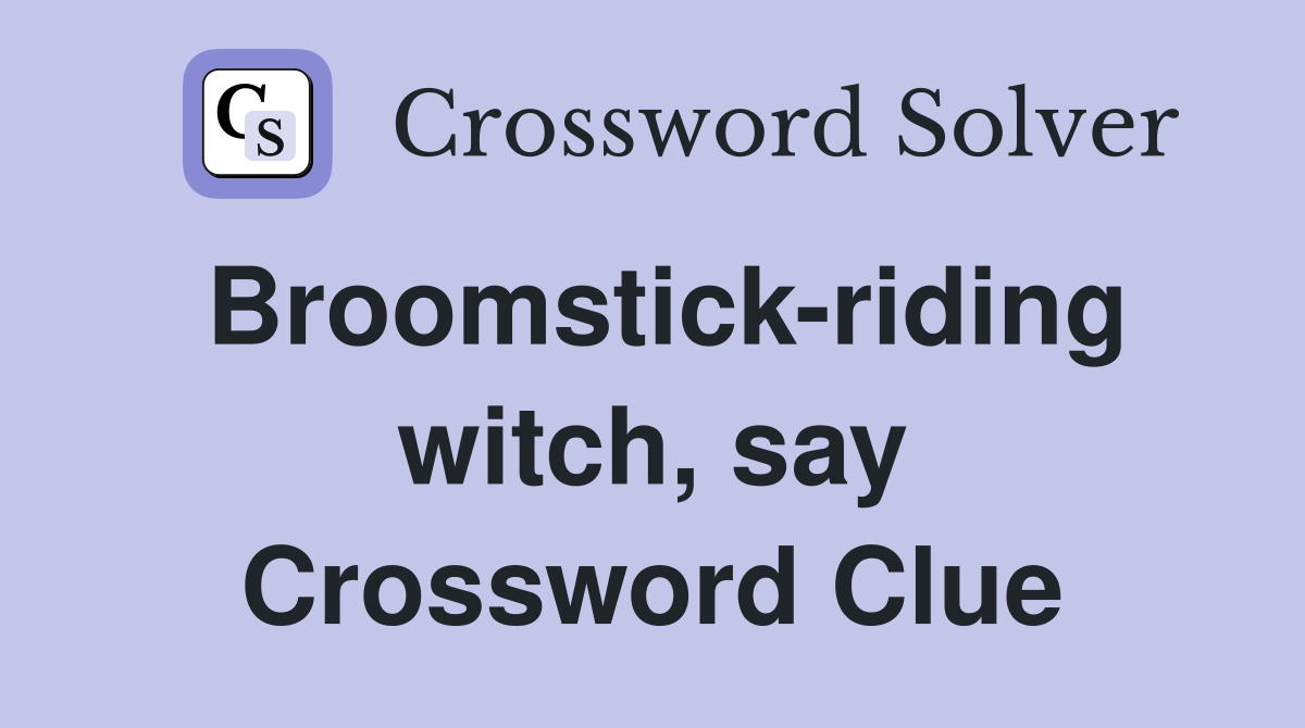 Broomstick-riding witch, say Crossword Clue