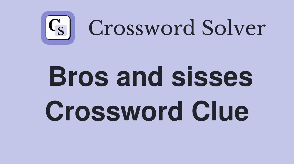 Bros and sisses Crossword Clue