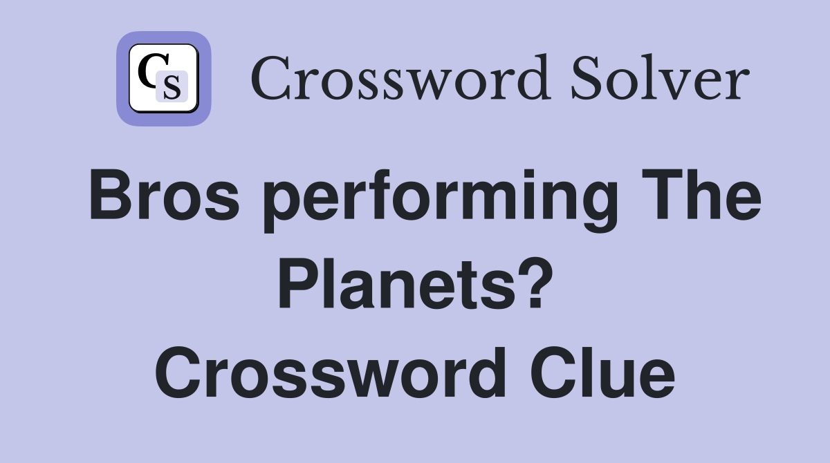 Bros performing The Planets? Crossword Clue