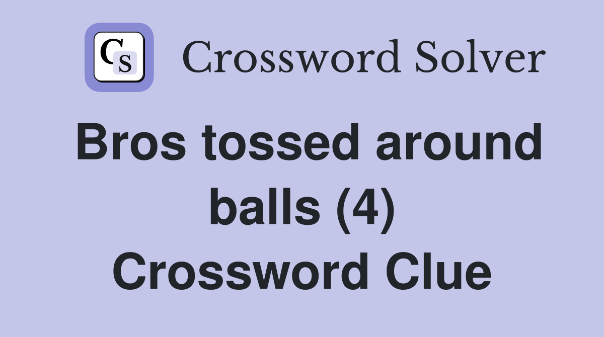 Bros tossed around balls (4) Crossword Clue