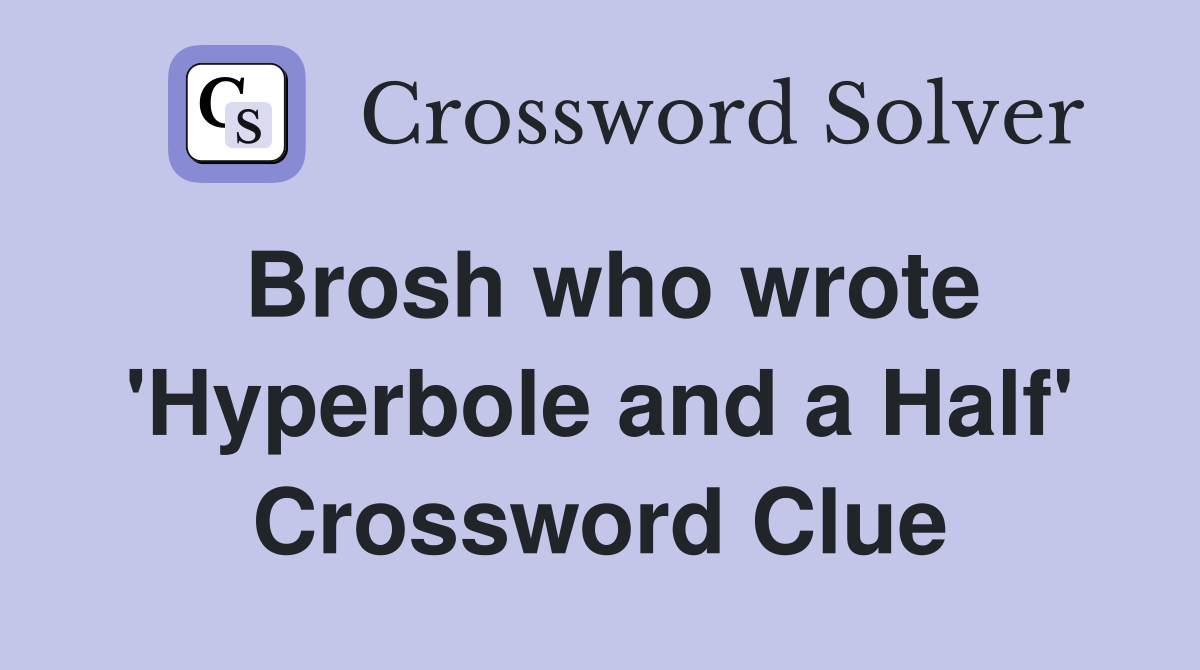Brosh who wrote 'Hyperbole and a Half' Crossword Clue