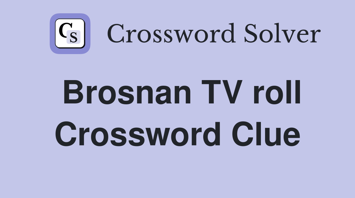 Brosnan TV roll Crossword Clue