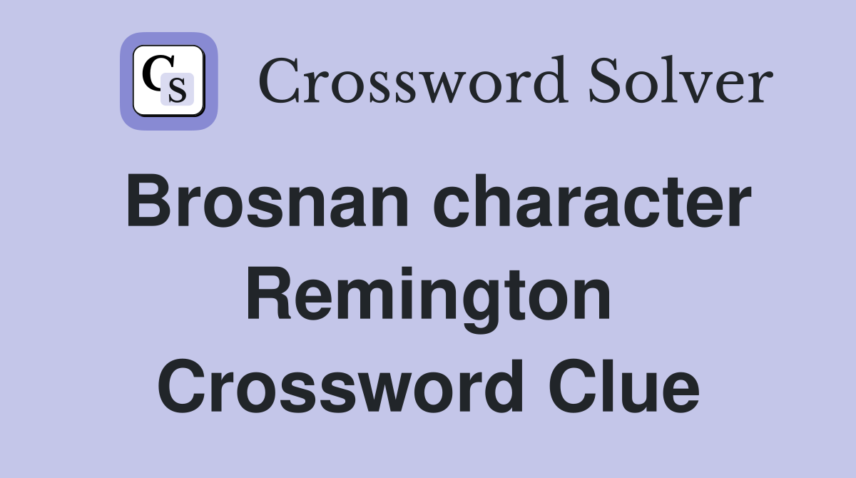 Brosnan character Remington Crossword Clue