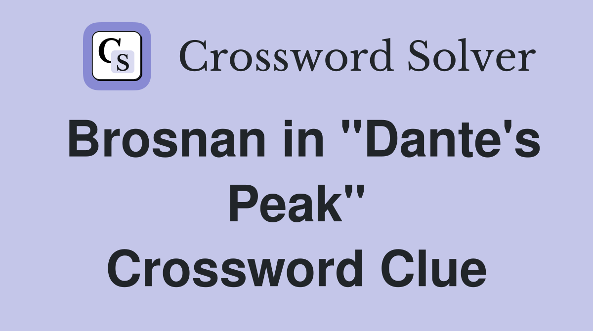Brosnan in "Dante's Peak" Crossword Clue