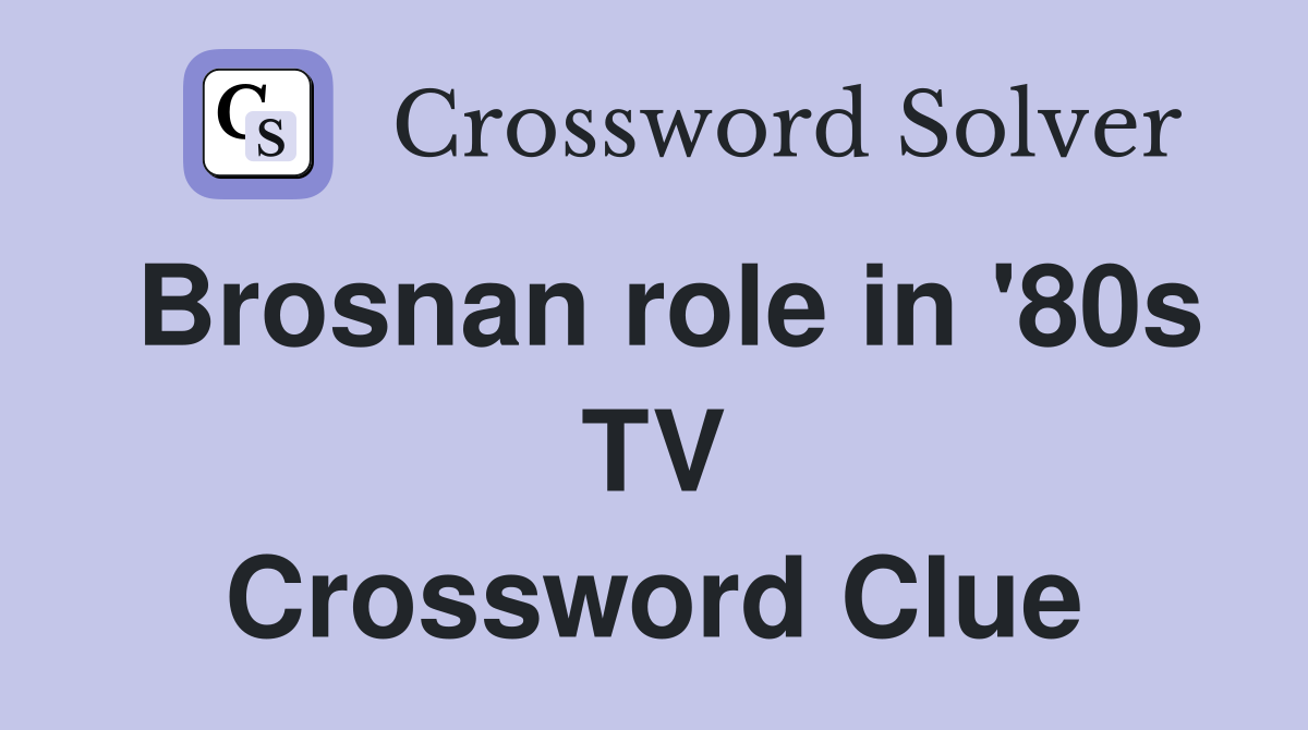 Brosnan role in '80s TV Crossword Clue