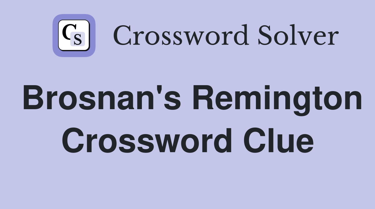 Brosnan's Remington Crossword Clue
